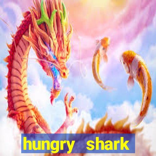 hungry shark evolution dinheiro infinito